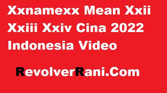 Xxnamexx Mean Xxii Xxiii Xxiv Cina 2022 Indonesia Video