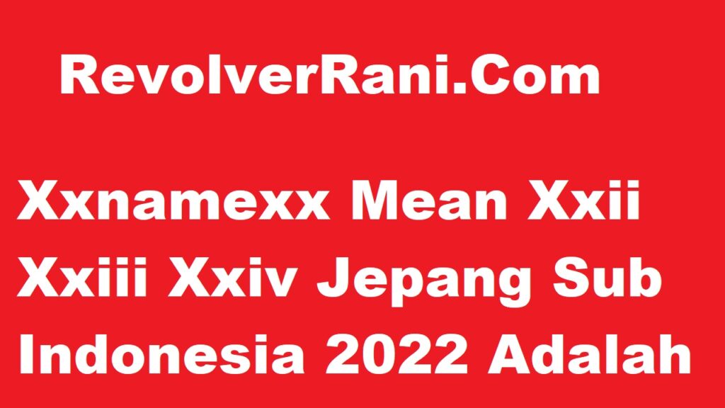 Xxnamexx Mean Xxii Xxiii Xxiv Jepang Sub Indonesia 2022 Adalah