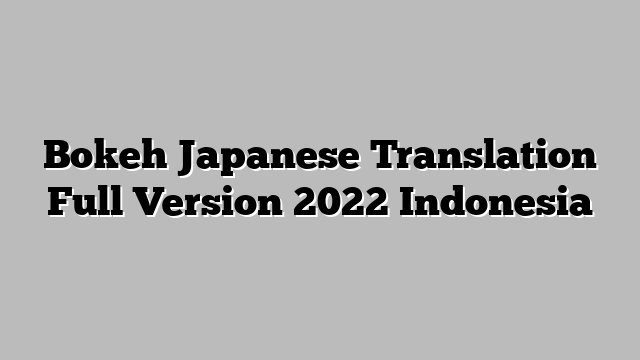 Bokeh Japanese Translation Full Version 2022 Indonesia