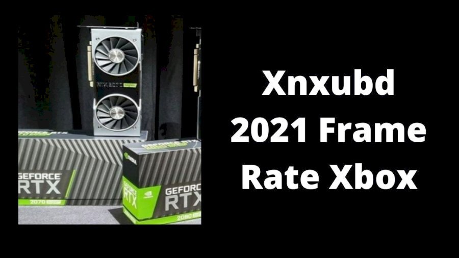 Xnxubd 2021 Frame Rate Xbox