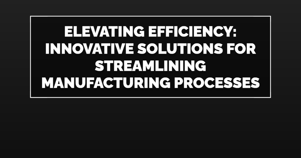 Innovative Solutions for Streamlining Manufacturing Processes