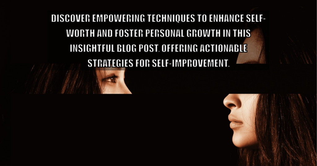 Empowering Self Worth Techniques for Improvement