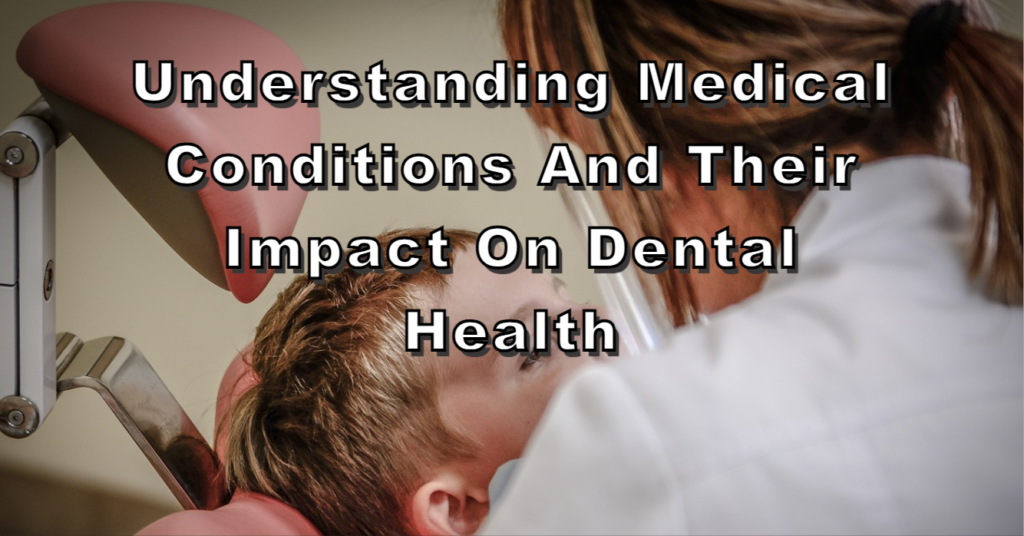 Understanding Medical Conditions and Their Impact on Dental Health