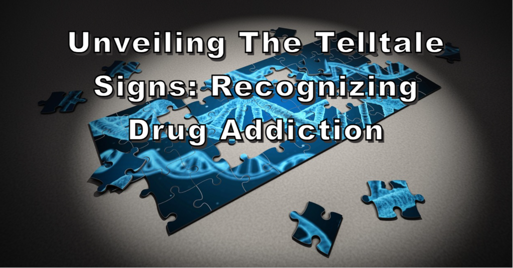 Unveiling the Telltale Signs Recognizing Drug Addiction