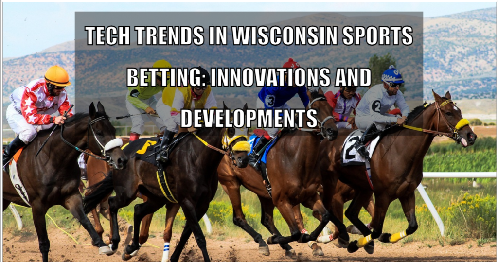 Tech Trends in Wisconsin Sports Betting Innovations and Developments