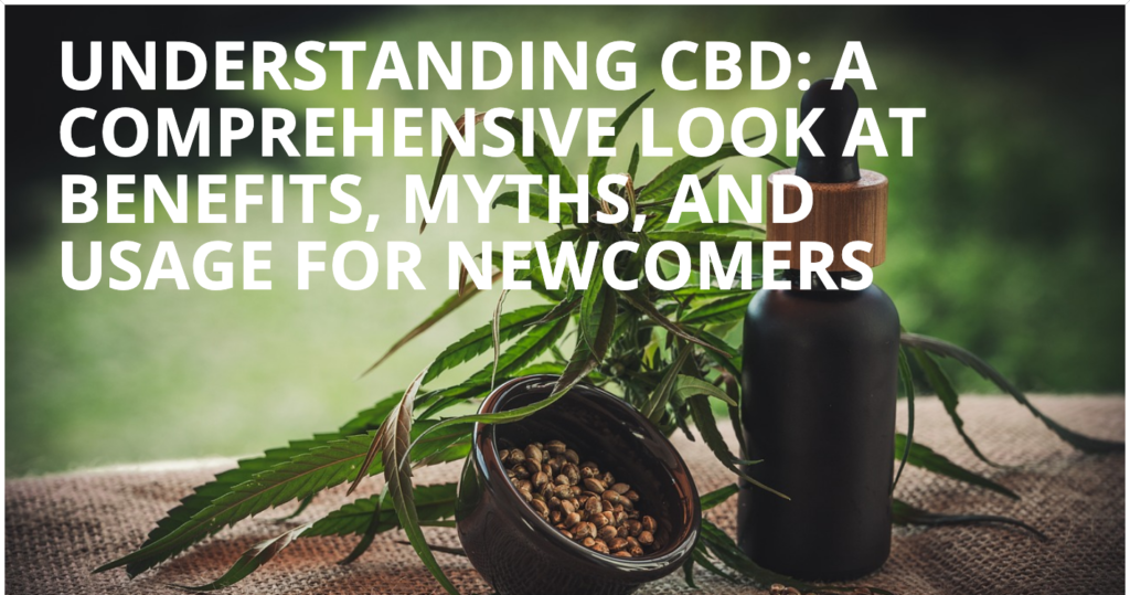 Understanding CBD A Comprehensive Look at Benefits Myths and Usage for Newcomers