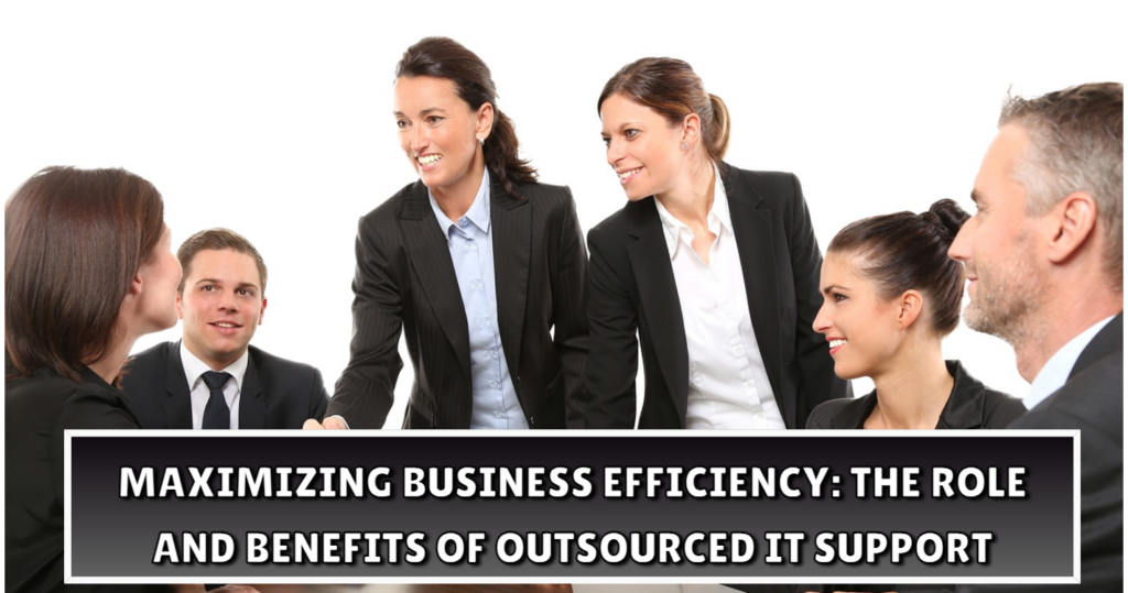 Maximizing Business Efficiency The Role and Benefits of Outsourced IT Support