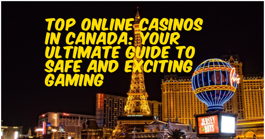 Top Online Casinos in Canada Your Ultimate Guide to Safe and Exciting Gaming