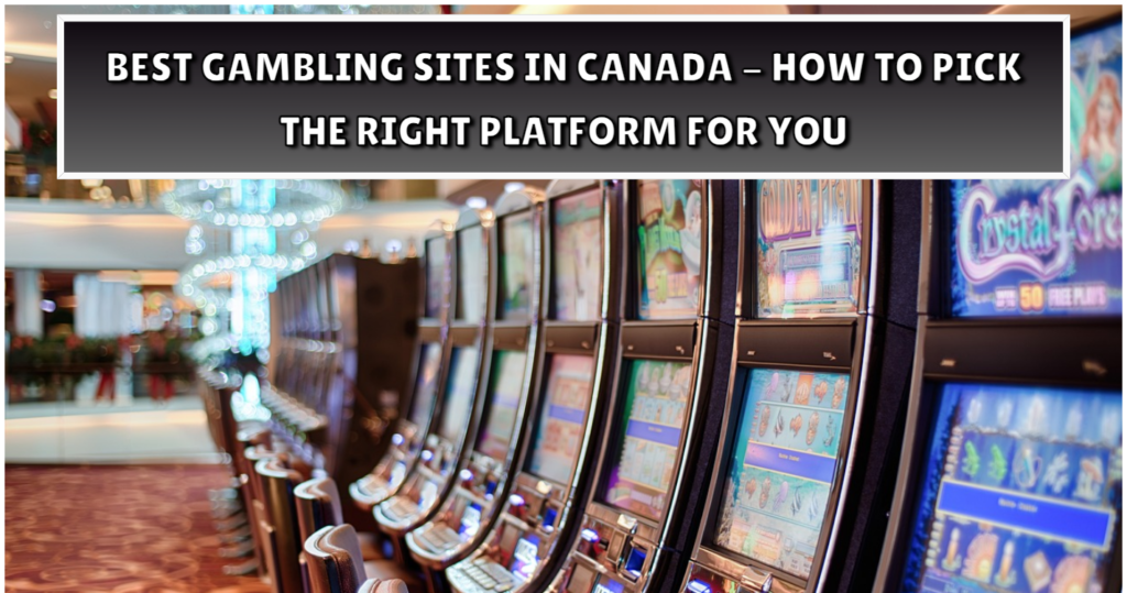 Best Gambling Sites in Canada How To Pick The Right Platform For You