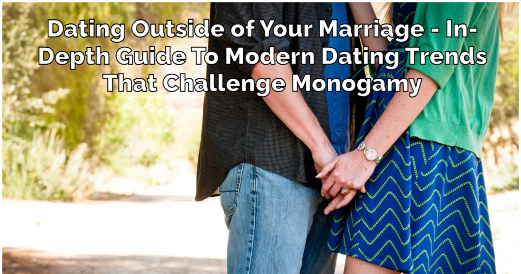 Dating Outside of Your Marriage In Depth Guide To Modern Dating Trends That Challenge Monogamy