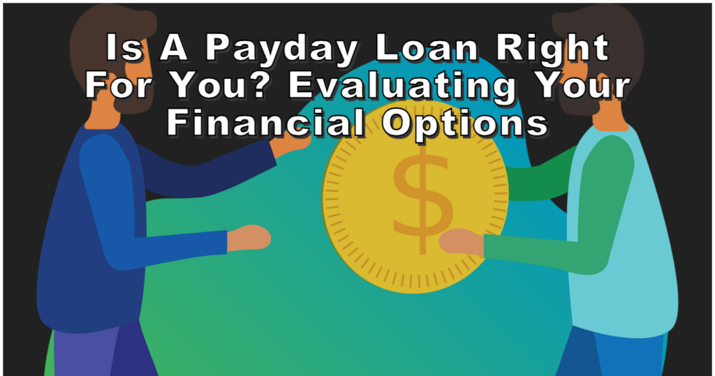 Is a Payday Loan Right for You Evaluating Your Financial Options