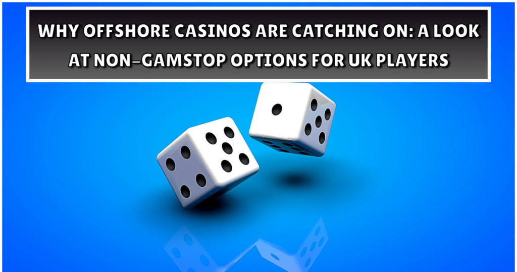 Why Offshore Casinos are Catching On A Look at Non GamStop Options for UK Players