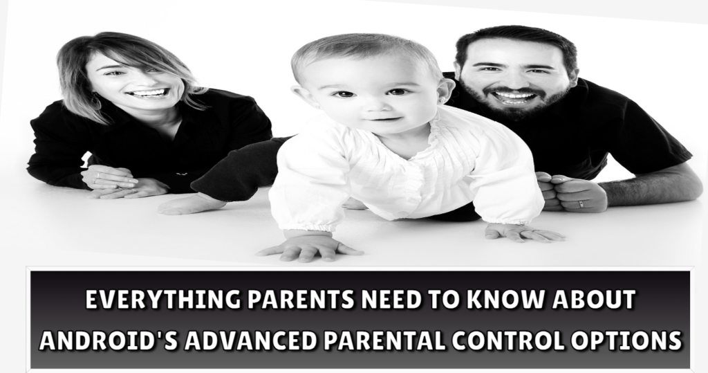 Everything Parents Need to Know About Androids Advanced Parental Control Options