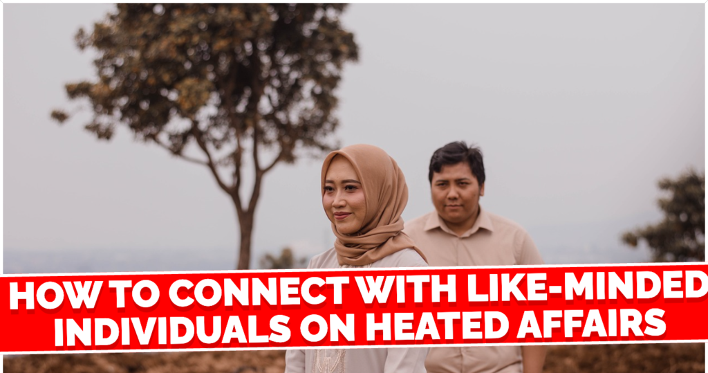 How to Connect with Like Minded Individuals on Heated Affairs