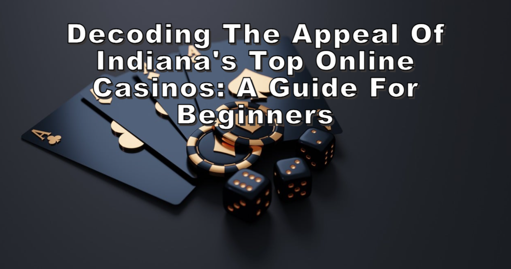 Decoding the Appeal of Indiana's Top Online Casinos A Guide for Beginners