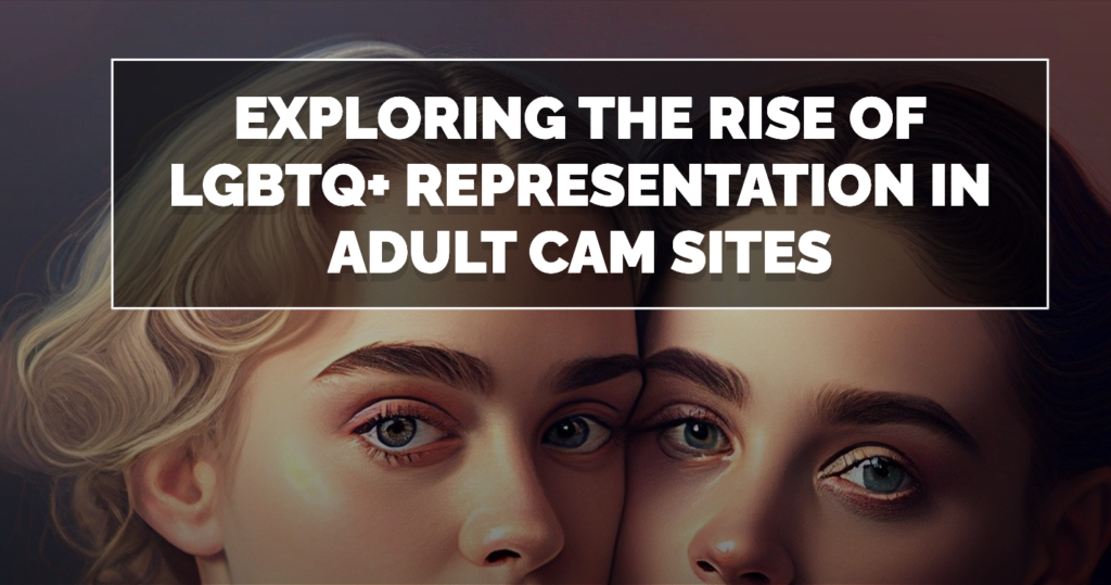 Exploring the Rise of LGBTQ+ Representation in Adult Cam Sites