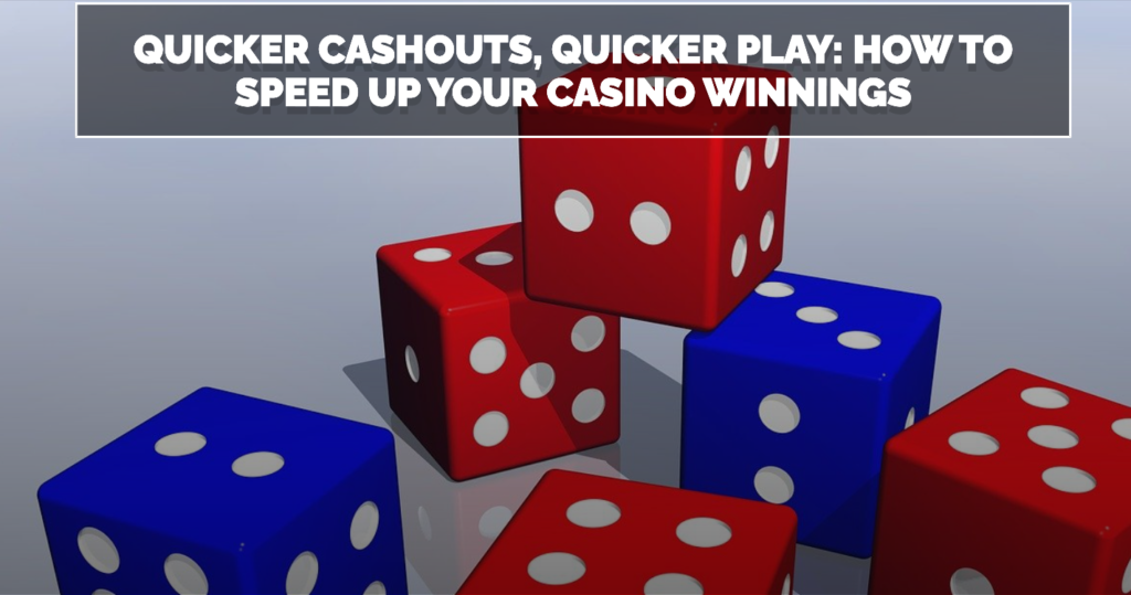 Quicker Cashouts, Quicker Play How to Speed Up Your Casino Winnings