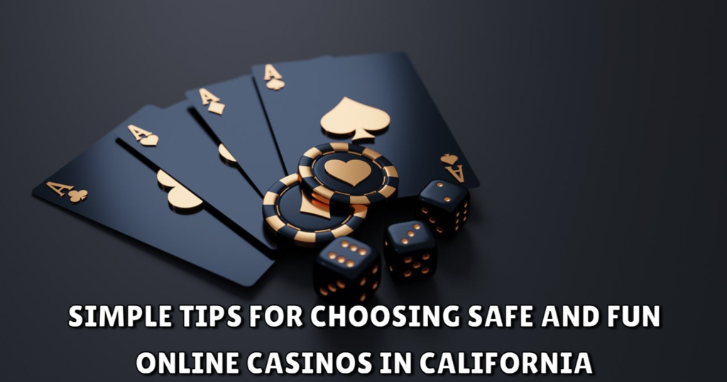 Simple Tips for Choosing Safe and Fun Online Casinos in California