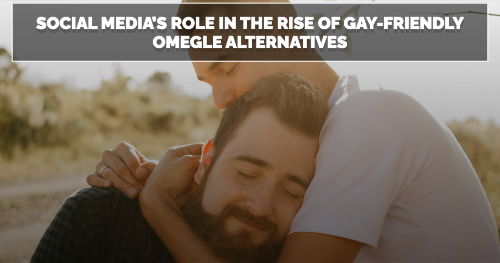 Social Media’s Role in the Rise of Gay Friendly Omegle Alternatives