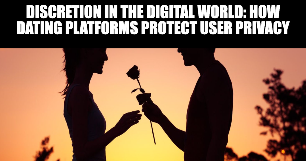 Discretion in the Digital World How Dating Platforms Protect User Privacy