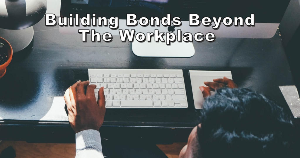 Building Bonds Beyond the Workplace 