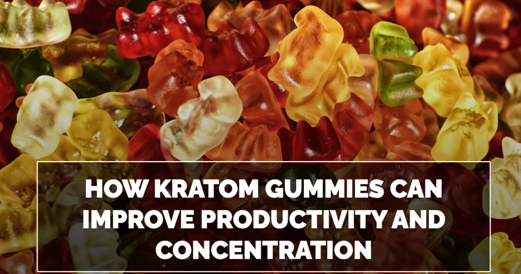 How Kratom Gummies Can Improve Productivity and Concentration