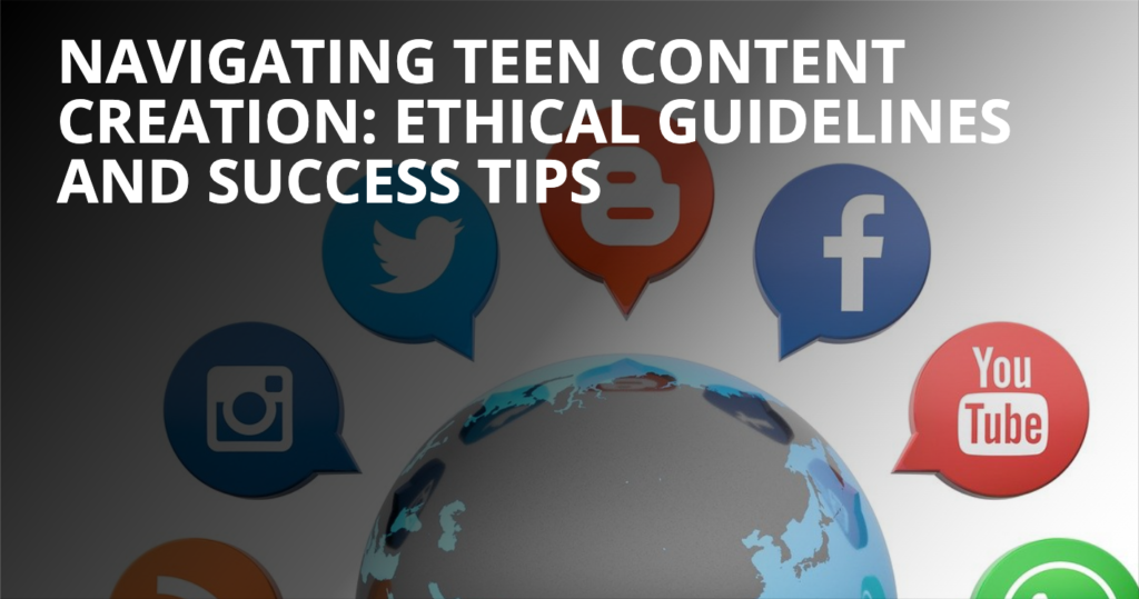 Navigating Teen Content Creation Ethical Guidelines and Success Tips